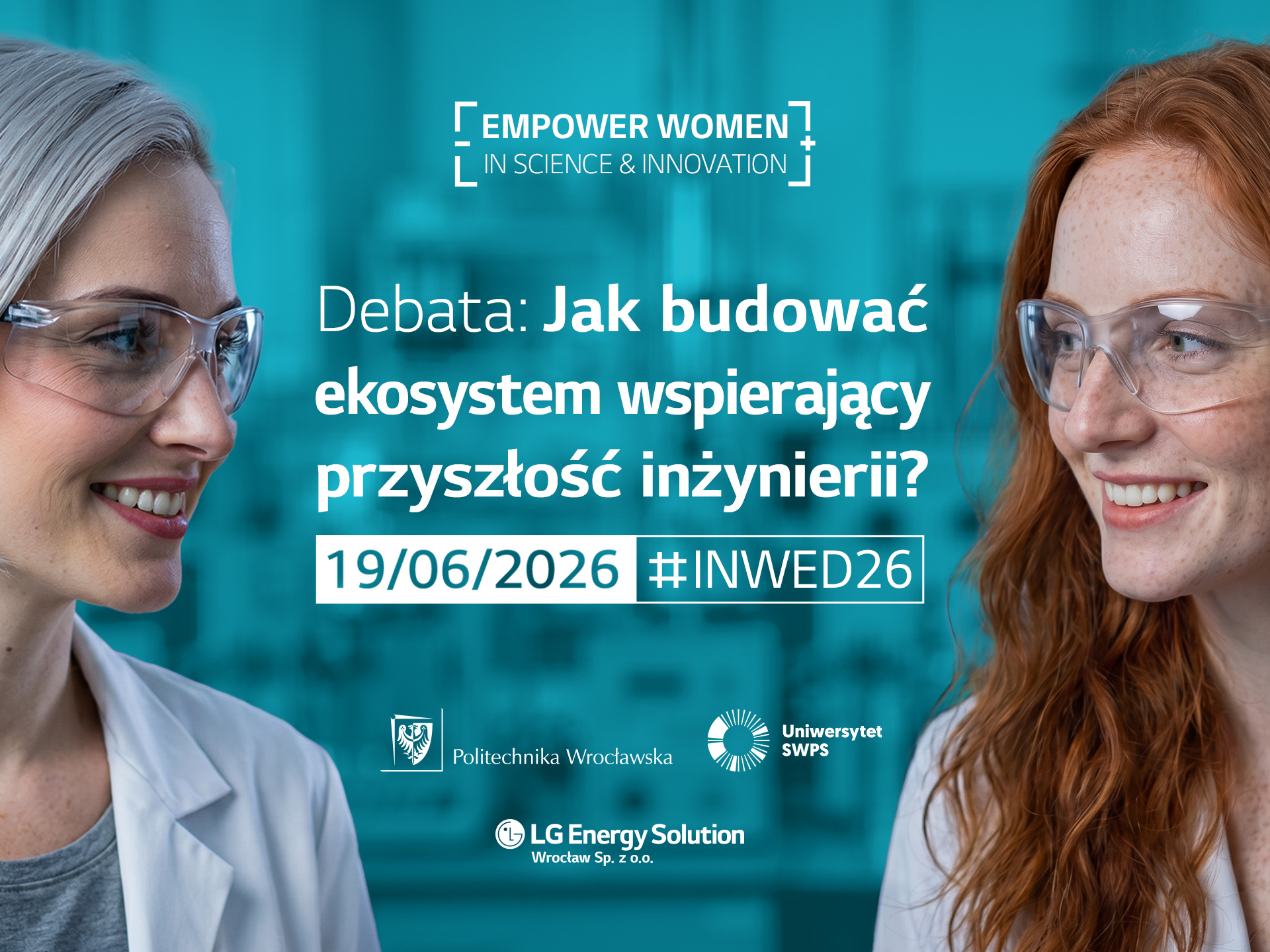 Empower Women in Science & Innovation Zaproszenie do udziału w debacie Jak budować ekosystem wspierający przyszłość inżynierii?