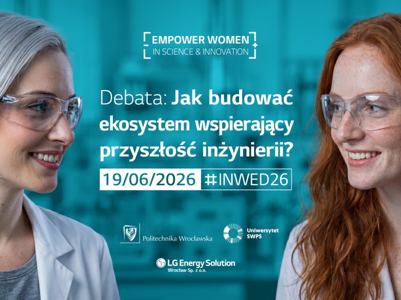 Empower Women in Science & Innovation Zaproszenie do udziału w debacie Jak budować ekosystem wspierający przyszłość inżynierii?